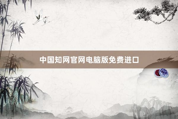 中国知网官网电脑版免费进口